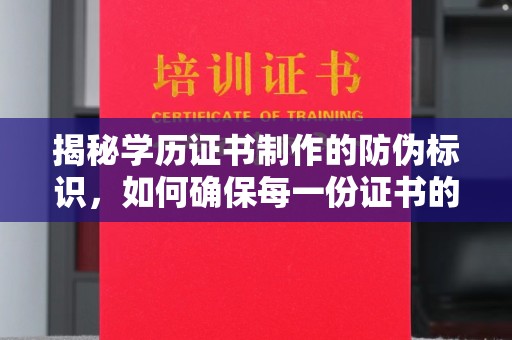 海沧揭秘学历证书制作的防伪标识，如何确保每一份证书的真实性？