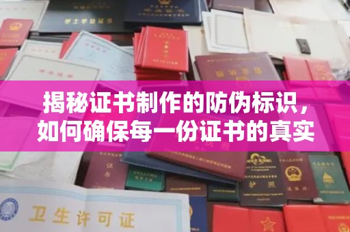海沧揭秘证书制作的防伪标识，如何确保每一份证书的真实性？