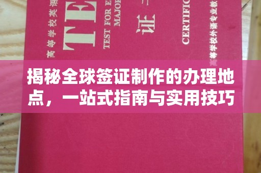 海沧揭秘全球签证制作的办理地点，一站式指南与实用技巧