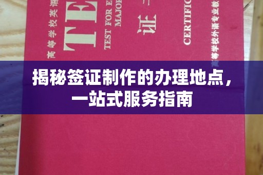 海沧揭秘签证制作的办理地点，一站式服务指南