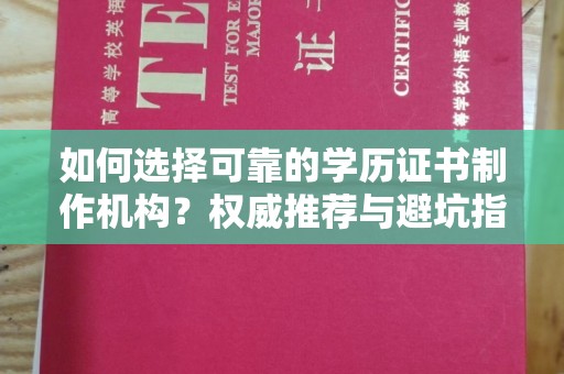 海沧如何选择可靠的学历证书制作机构？权威推荐与避坑指南