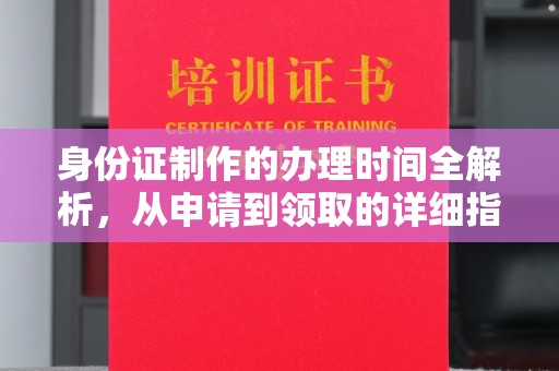 海沧身份证制作的办理时间全解析，从申请到领取的详细指南