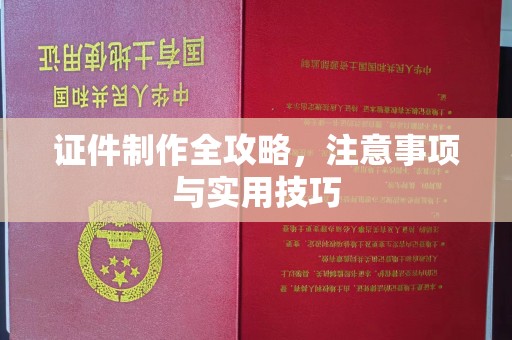 海沧证件制作全攻略，注意事项与实用技巧