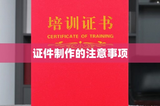 海沧证件制作的注意事项